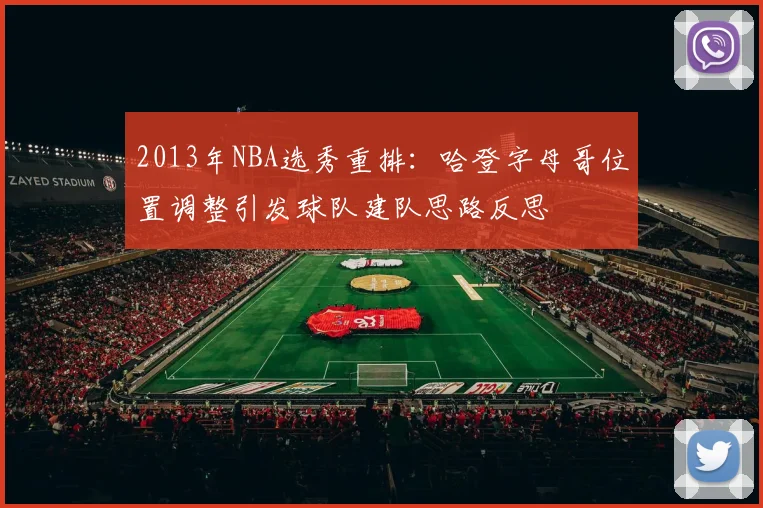 2013年NBA选秀重排：哈登字母哥位置调整引发球队建队思路反思